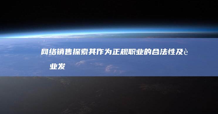 网络销售：探索其作为正规职业的合法性及职业发展路径